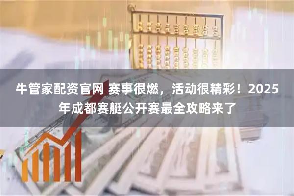 牛管家配资官网 赛事很燃，活动很精彩！2025年成都赛艇公开赛最全攻略来了